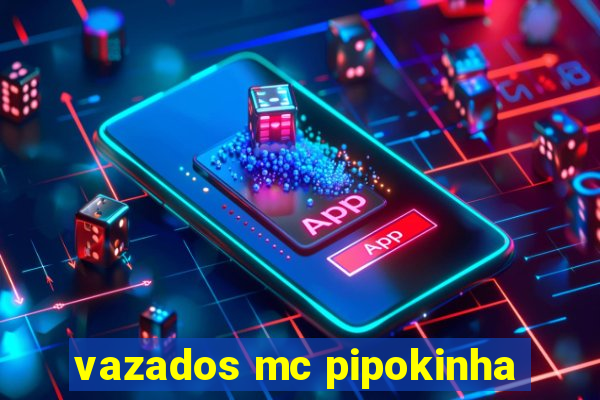 vazados mc pipokinha